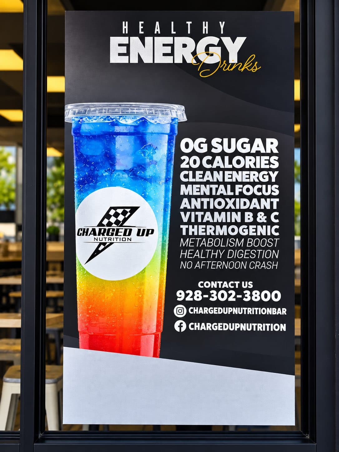 Healthy Energy Drinks window poster with a rainbow layered Charged Refresher: 0g sugar, 20 calories, clean energy, mental focus, antioxidant, vitamin B and C, thermogenic, metabolism boost, healthy digestion, no afternoon crash. Contact us 928-302-3800, Instagram chargedupnutritionbar, Facebook chargedupnutrition.